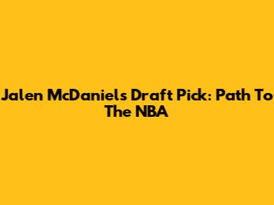 Jalen McDaniels Draft Pick: Path To The NBA