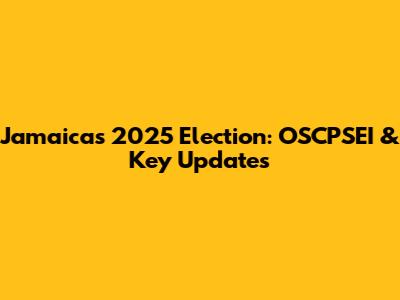 Jamaica's 2025 Election: OSCPSEI & Key Updates