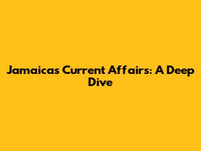 Jamaica's Current Affairs: A Deep Dive