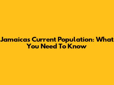 Jamaica's Current Population: What You Need To Know