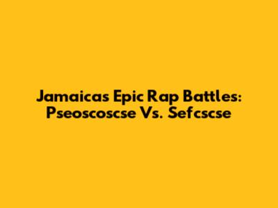 Jamaica's Epic Rap Battles: Pseoscoscse Vs. Sefcscse