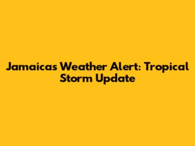 Jamaica's Weather Alert: Tropical Storm Update