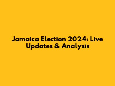 Jamaica Election 2024: Live Updates & Analysis