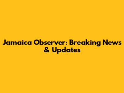 Jamaica Observer: Breaking News & Updates