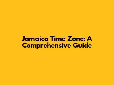 Jamaica Time Zone: A Comprehensive Guide