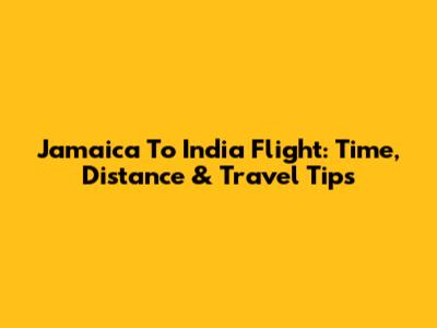 Jamaica To India Flight: Time, Distance & Travel Tips