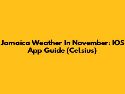 Jamaica Weather In November: IOS App Guide (Celsius)