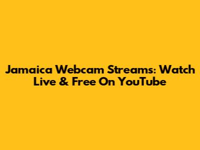 Jamaica Webcam Streams: Watch Live & Free On YouTube