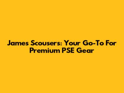 James Scousers: Your Go-To For Premium PSE Gear