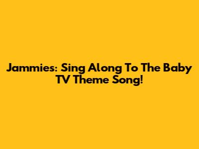 Jammies: Sing Along To The Baby TV Theme Song!