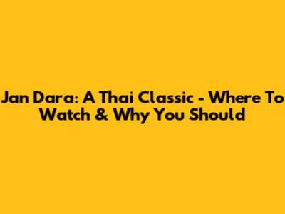 Jan Dara: A Thai Classic - Where To Watch & Why You Should