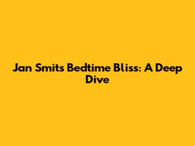 Jan Smit's Bedtime Bliss: A Deep Dive
