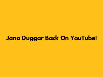 Jana Duggar Back On YouTube!