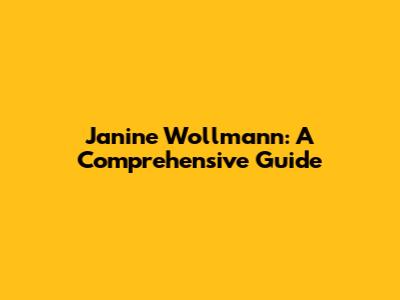 Janine Wollmann: A Comprehensive Guide