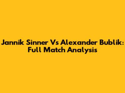 Jannik Sinner Vs Alexander Bublik: Full Match Analysis