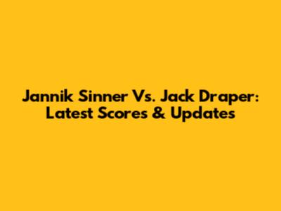 Jannik Sinner Vs. Jack Draper: Latest Scores & Updates