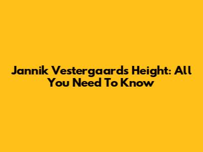Jannik Vestergaard's Height: All You Need To Know