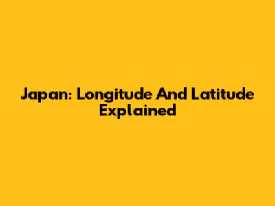 Japan: Longitude And Latitude Explained