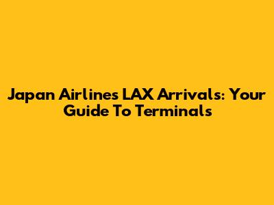 Japan Airlines LAX Arrivals: Your Guide To Terminals