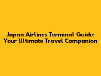 Japan Airlines Terminal Guide: Your Ultimate Travel Companion
