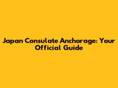 Japan Consulate Anchorage: Your Official Guide