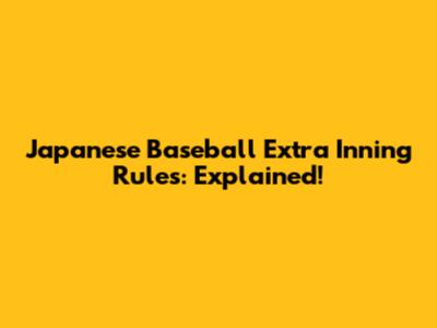 Japanese Baseball Extra Inning Rules: Explained!