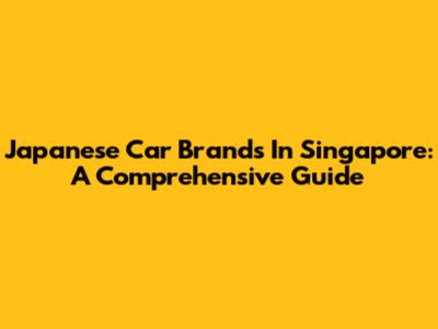 Japanese Car Brands In Singapore: A Comprehensive Guide