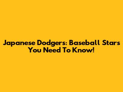 Japanese Dodgers: Baseball Stars You Need To Know!