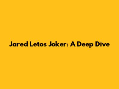 Jared Leto's Joker: A Deep Dive