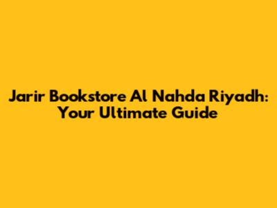 Jarir Bookstore Al Nahda Riyadh: Your Ultimate Guide