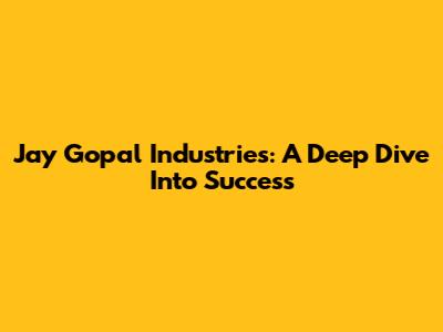 Jay Gopal Industries: A Deep Dive Into Success
