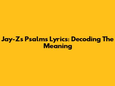 Jay-Z's 'Psalms' Lyrics: Decoding The Meaning
