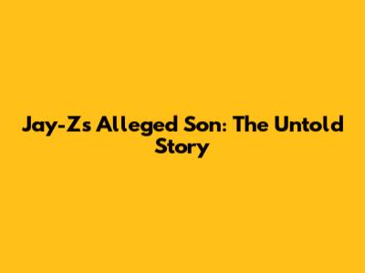 Jay-Z's Alleged Son: The Untold Story