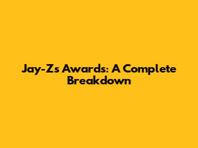 Jay-Z's Awards: A Complete Breakdown