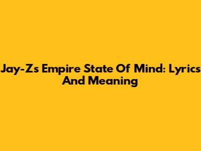 Jay-Z's Empire State Of Mind: Lyrics And Meaning