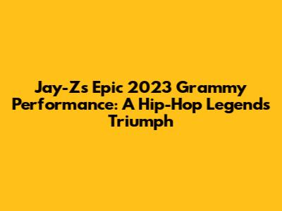 Jay-Z's Epic 2023 Grammy Performance: A Hip-Hop Legend's Triumph