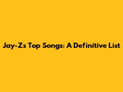 Jay-Z's Top Songs: A Definitive List