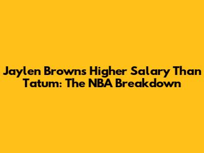 Jaylen Brown's Higher Salary Than Tatum: The NBA Breakdown