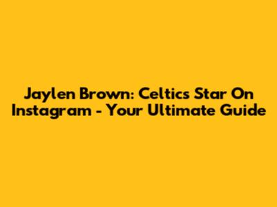 Jaylen Brown: Celtics Star On Instagram - Your Ultimate Guide