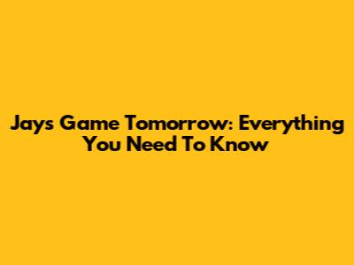 Jays Game Tomorrow: Everything You Need To Know