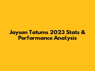 Jayson Tatum's 2023 Stats & Performance Analysis