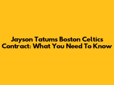 Jayson Tatum's Boston Celtics Contract: What You Need To Know