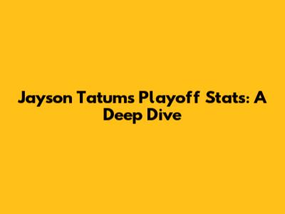 Jayson Tatum's Playoff Stats: A Deep Dive