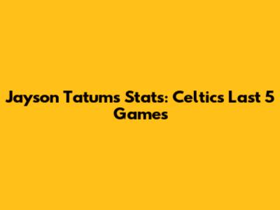 Jayson Tatum's Stats: Celtics' Last 5 Games