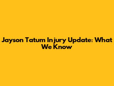 Jayson Tatum Injury Update: What We Know