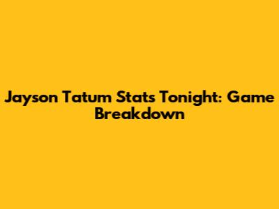 Jayson Tatum Stats Tonight: Game Breakdown