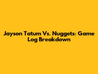 Jayson Tatum Vs. Nuggets: Game Log Breakdown