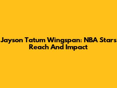 Jayson Tatum Wingspan: NBA Star's Reach And Impact
