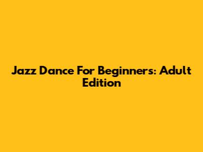 Jazz Dance For Beginners: Adult Edition