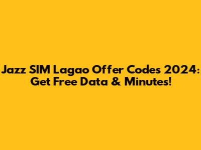 Jazz SIM Lagao Offer Codes 2024: Get Free Data & Minutes!